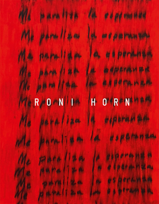 Roni Horn: I Am Paralyzed with Hope - Horn, Roni, and de Navern, Isabel (Text by), and Machado, Carmen Maria (Text by)
