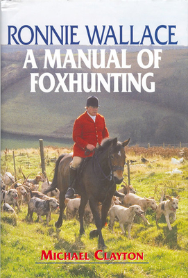 Ronnie Wallace: A Manual of Foxhunting - Clayton, Michael