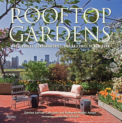 Rooftop Gardens: The Terraces, Conservatories, and Balconies of New York - Calicchio, Denise LeFrak, and Amon, Roberta, and McGrath, Norman (Photographer)