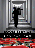 Room Service: Poems, Meditations, Outcries & Remarks: Poems, Meditations, Outcries & Remarks