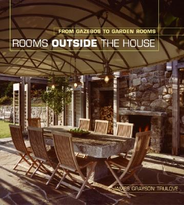 Rooms Outside the House: From Gazebos to Garden Rooms - Trulove, James Grayson