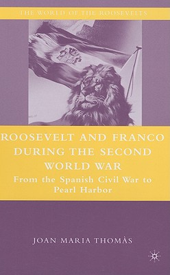 Roosevelt and Franco During the Second World War: From the Spanish Civil War to Pearl Harbor - Thoms, J