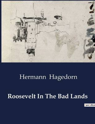 Roosevelt In The Bad Lands - Hagedorn, Hermann