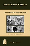 Roosevelt in the Wilderness: Hunting Tales of an American President