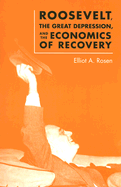 Roosevelt, the Great Depression, and the Economics of Recovery - Rosen, Elliot A