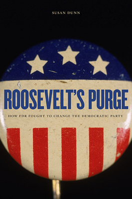 Roosevelt's Purge: How FDR Fought to Change the Democratic Party - Dunn, Susan