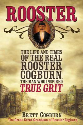 Rooster: The Life and Time of the Real Rooster Cogburn, the Man Who Inspired True Grit - Cogburn, Brett