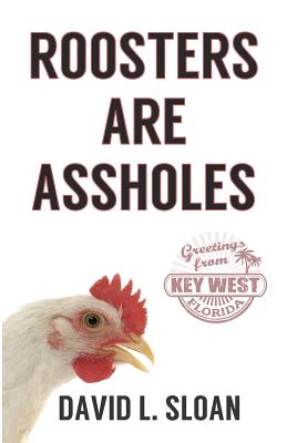 Roosters Are Assholes - Sloan, David L