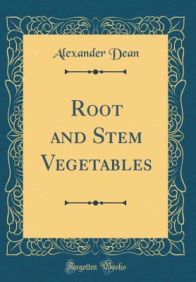 Root and Stem Vegetables (Classic Reprint) - Dean, Alexander