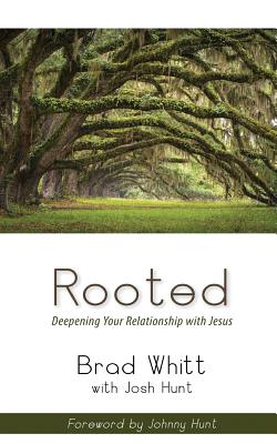 Rooted: Deepening Your Relationship with Jesus - Hunt, Josh, and Whitt, Brad