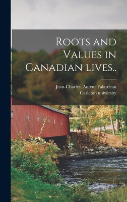 Roots and Values in Canadian Lives.. - Falardeau, Jean-Charles (1914- ) (Creator), and Carleton University (Ottawa) (Creator)