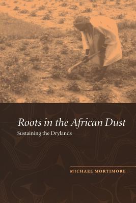 Roots in the African Dust: Sustaining the Sub-Saharan Drylands - Mortimore, Michael