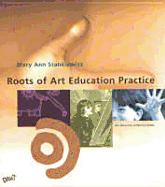 Roots of Art Education Practice - Stankiewicz, Mary Ann