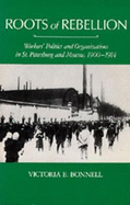 Roots of Rebellion: Workers' Politics and Organizations in St. Petersburg and Moscow, 1900-1914