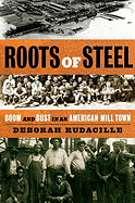 Roots of Steel: Boom and Bust in an American Mill Town