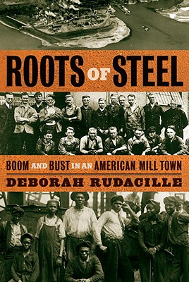 Roots of Steel: Boom and Bust in an American Mill Town - Rudacille, Deborah