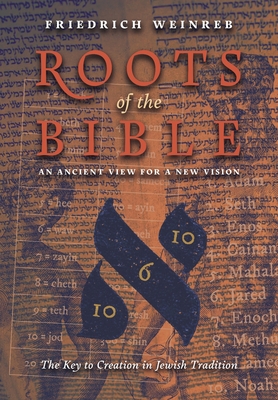 Roots of the Bible: An Ancient View For a New Vision (The Key to Creation in Jewish Tradition) - Weinreb, Friedrich