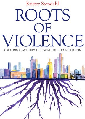 Roots of Violence: Creating Peace Through Spiritual Reconciliation - Stendahl, Krister