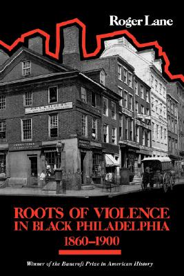 Roots of Violence in Black Philadelphia, 1860-1900 - Lane, Roger