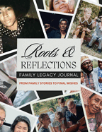 Roots & Reflections Family Legacy Journal: From Family Stories to Final Wishes