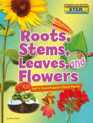 Roots, Stems, Leaves, and Flowers: Let's Investigate Plant Parts - Owen, Ruth