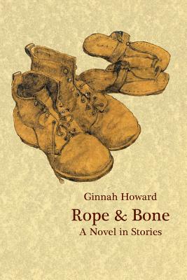 Rope & Bone: A Novel in Stories - Howard, Ginnah