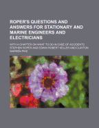 Roper's Questions and Answers for Stationary and Marine Engineers and Electricians; With a Chapter on What to Do in Case of Accidents