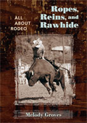 Ropes, Reins, and Rawhide: All about Rodeo - Groves, Melody