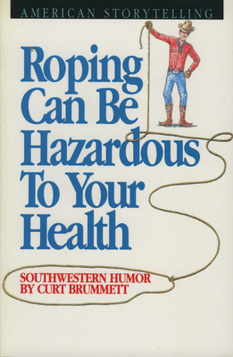 Roping Can Be Hazardous to Your Health: Southwestern Humor - Brummett, Curt