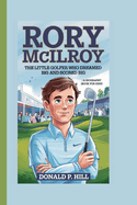 Rory McIlroy: The Little Golfer Who Dreamed Big and Scored Big (A Biography Book For Kids)