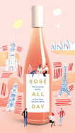 Ros? All Day: The Essential Guide to Your New Favorite Wine