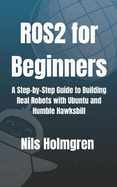 ROS2 for Beginners: A Step-by-Step Guide to Building Real Robots with Ubuntu and Humble Hawksbill: Master ROS2 Basics, Write Your First Nodes, and Launch Full Robotic Systems Without the Overhead
