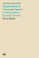 Rosa Barba: On the Anarchic Organization of Cinematic Spaces: On the Anarchic Organization of Cinematic Spaces - Evoking Spaces beyond Cinema