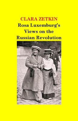 Rosa Luxemburg's Views on the Russian Revolution - Zetkin, Clara