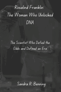 Rosalind Franklin: The Woman Who Unlocked DNA: The Scientist Who Defied the Odds and Defined an Era