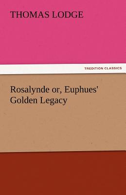 Rosalynde Or, Euphues' Golden Legacy - Lodge, Thomas, Professor