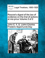 Roscoe's digest of the law of evidence on the trial of actions at nisi prius Volume 2 of 2 - Day, John C F S (John Charles Frederi