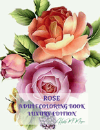 Rose Adult Coloring Book Luxury Edition: Stress Relieving Designs with Roses for Adults 16 Premium Coloring Pages with Amazing Rose Designs Amazing Ideea for Gift
