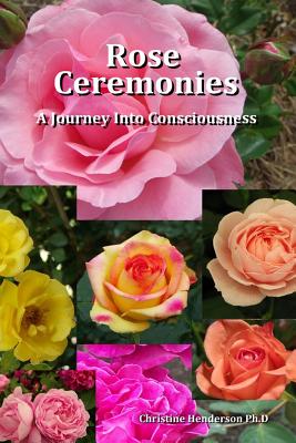 Rose Ceremonies: A Journey into Consciousness - Henderson, Christine