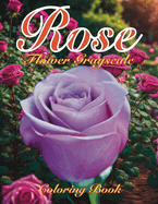 Rose Flowers Grayscale Coloring Book: Flowers Coloring Book for Flowers Lover, Easy Floral Coloring Book to Relief Anxiety and Relaxation for Adults New Way to Coloring with Grayscale Coloring Book