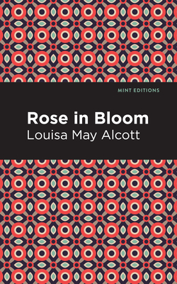 Rose in Bloom - Alcott, Louisa May, and Editions, Mint (Contributions by)