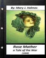 Rose Mather, a Tale of the War (1868) by: Mary J. Holmes (Classics)