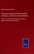 Rosecrans' Campaign With the Fourteenth Army Corps, or the Army of the Cumberland: A Narrative of Personal Observations With Official Reports of the Battle of Stone River