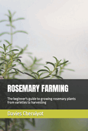 Rosemary Farming: The beginner's guide to growing rosemary plants from varieties to harvesting