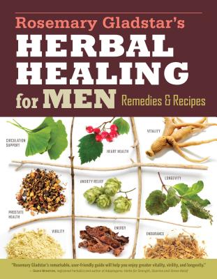 Rosemary Gladstar's Herbal Healing for Men: Remedies and Recipes for Circulation Support, Heart Health, Vitality, Prostate Health, Anxiety Relief, Longevity, Virility, Energy & Endurance - Gladstar, Rosemary
