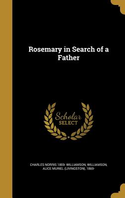 Rosemary in Search of a Father - Williamson, Charles Norris 1859-, and Williamson, Alice Muriel (Livingston) 1 (Creator)