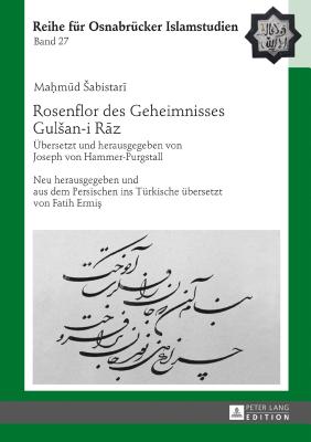 Rosenflor des Geheimnisses Gulsan-i R z: Uebersetzt und herausgegeben von Joseph von Hammer-Purgstall. Neu herausgegeben und aus dem Persischen ins Tuerkische uebersetzt von Fatih Ermi - Ucar, B?lent, and Sabistar , Ma m d, and Von Hammer-Purgstall, Joseph (Editor)