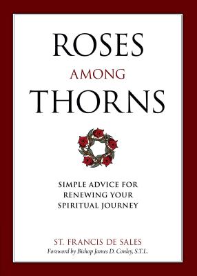 Roses Among Thorns: Simple Advice for Renewing Your Spiritual Journey - De Sales, Francisco, and Blum, Christopher (Editor)