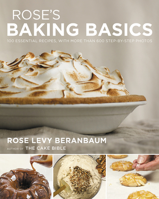 Rose's Baking Basics: 100 Essential Recipes, with More Than 600 Step-By-Step Photos - Beranbaum, Rose Levy