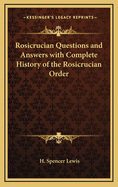 Rosicrucian Questions and Answers with Complete History of the Rosicrucian Order